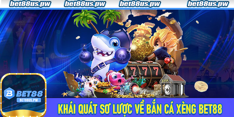 Khái quát sơ lược về Bắn Cá Xèng Bet88