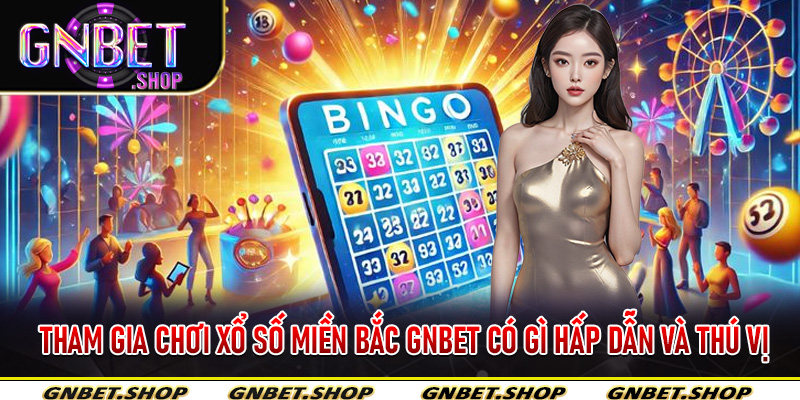 Tham gia chơi xổ số miền bắc Gnbet có gì hấp dẫn và thú vị