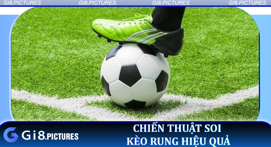 Chiến thuật soi kèo rung hiệu quả