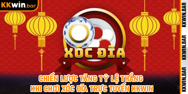 Chiến Lược Tăng Tỷ Lệ Thắng Khi Chơi Xóc Đĩa Trực Tuyến KKwin