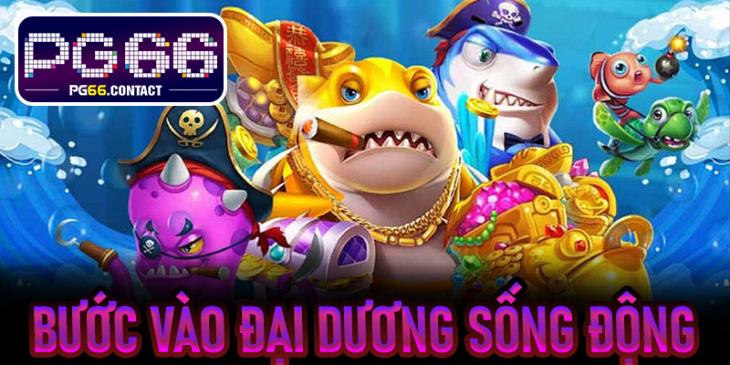 Bước vào đại dương sống động của Tam Tiên Bắn Cá PG66