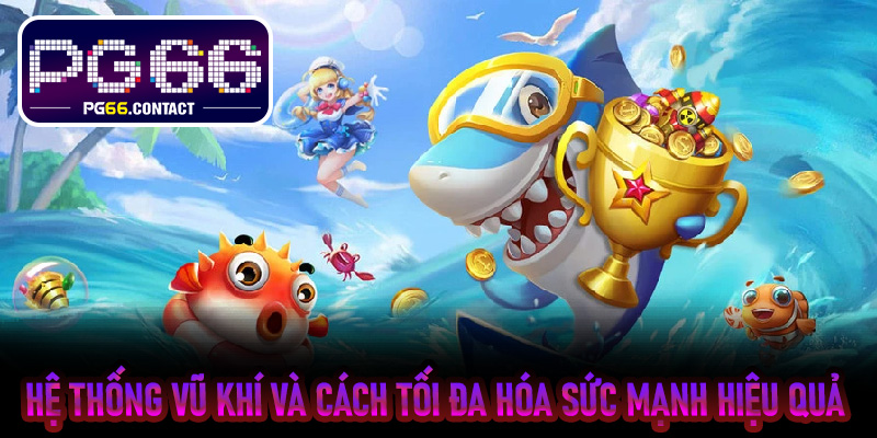 Hệ thống vũ khí và cách tối đa hóa sức mạnh hiệu quả