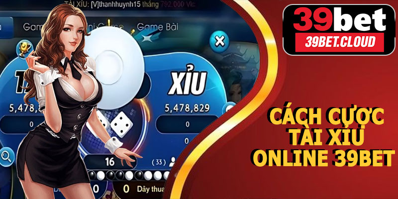 Cách Cược Tài Xỉu Online 39BET 