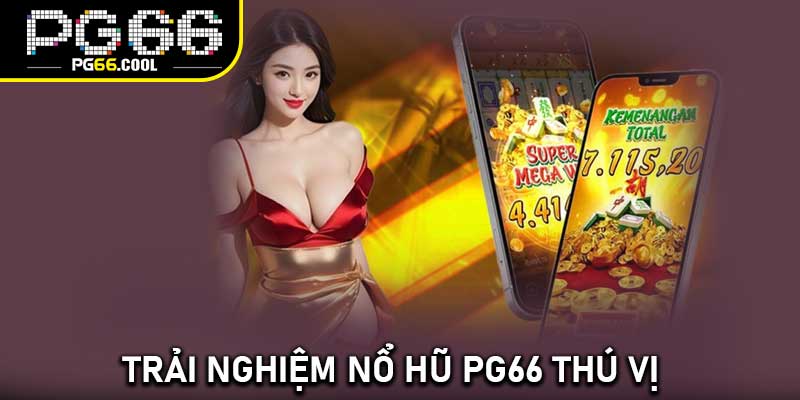 Trải nghiệm Nổ hũ PG66 thú vị