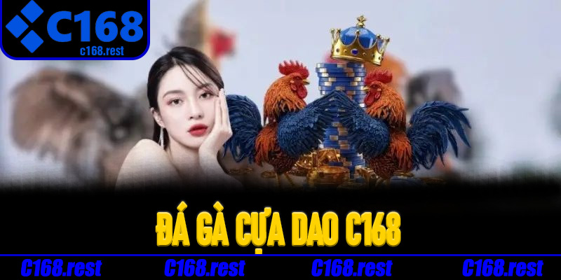 Lý do nên trải nghiệm Đá Gà Cựa Dao C168 ngay hôm nay